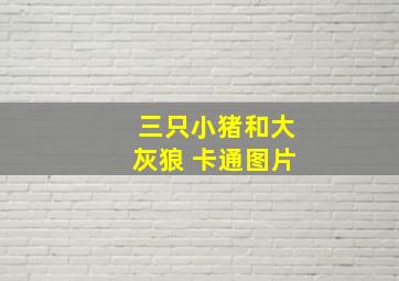 三只小猪和大灰狼 卡通图片